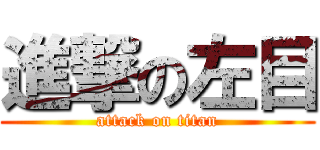 進撃の左目 (attack on titan)