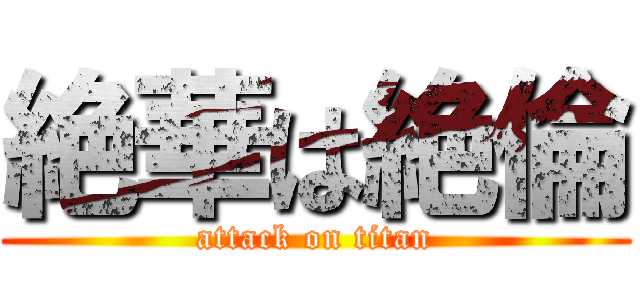絶華は絶倫 (attack on titan)
