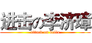 进击の李济璋 (attack on bella)