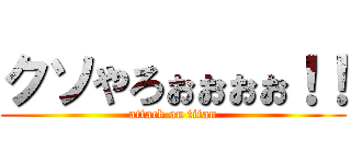 クソやろぉぉぉぉ！！ (attack on titan)