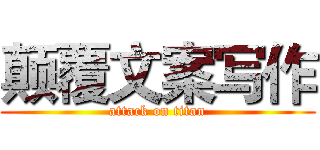 颠覆文案写作 (attack on titan)