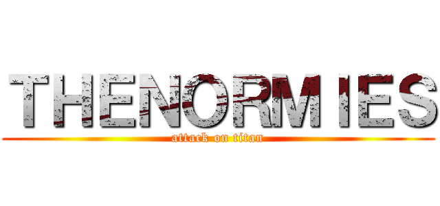 ＴＨＥＮＯＲＭＩＥＳ (attack on titan)