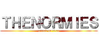 ＴＨＥＮＯＲＭＩＥＳ (attack on titan)
