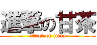 進撃の甘茶 (attack on titan)