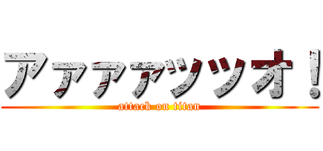 アァァァッッオ！ (attack on titan)