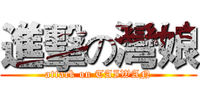 進擊の灣娘 (attack on TAIWAN)