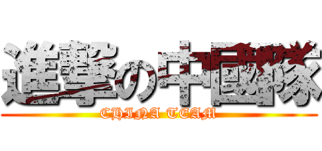 進撃の中國隊 (CHINA TEAM)