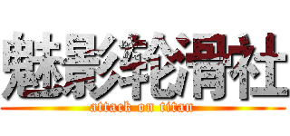 魅影轮滑社 (attack on titan)