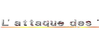 Ｌ'ａｔｔａｑｕｅ ｄｅｓ Ｔｏｕｃａｎｓ (LCG Corp)