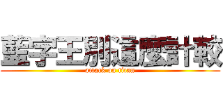 藍字王別這麼計較 (attack on titan)