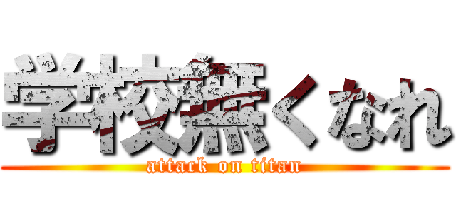 学校無くなれ (attack on titan)
