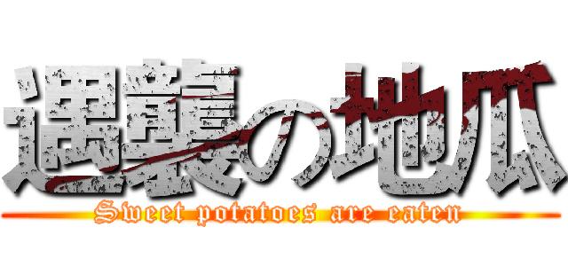 遇襲の地瓜 (Sweet potatoes are eaten)