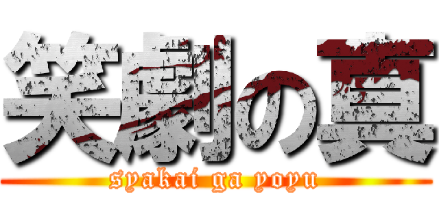 笑劇の真 (syakai ga yoyu)