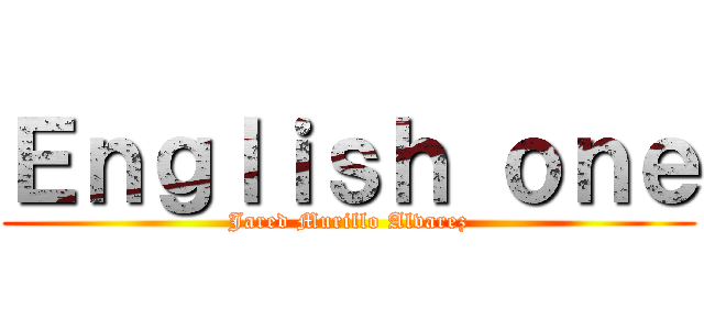 Ｅｎｇｌｉｓｈ ｏｎｅ (Jared Murillo Alvarez)