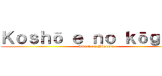 Ｋｏｓｈō ｅ ｎｏ ｋōｇｅｋｉ (Attack on Pimenta)