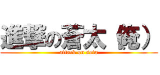 進撃の蒼太（俺） (attack on sota)