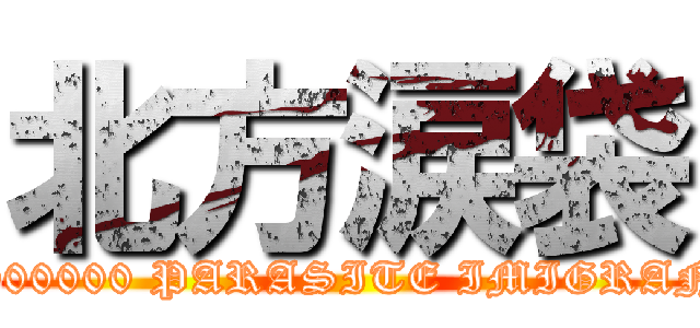 北方涙袋 (20000000 PARASITE IMIGRANT)