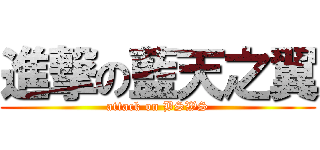 進撃の藍天之翼 (attack on BSWS)