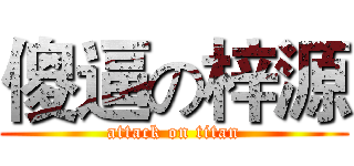 傻逼の梓源 (attack on titan)