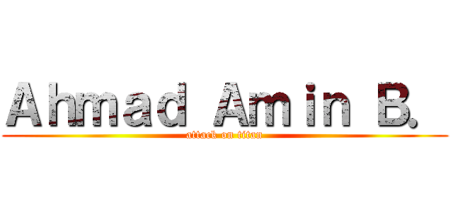 Ａｈｍａｄ Ａｍｉｎ Ｂ． (attack on titan)
