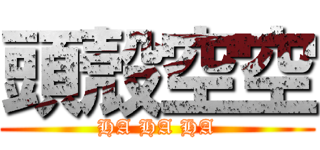 頭殼空空 (HA HA HA)