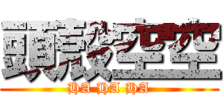 頭殼空空 (HA HA HA)