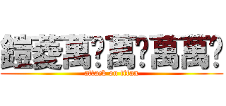 鎧菱萬歲萬歲萬萬歲 (attack on titan)