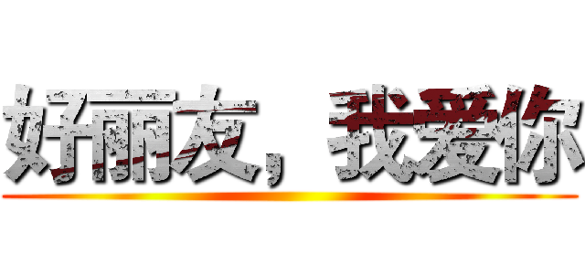 好丽友，我爱你 ()