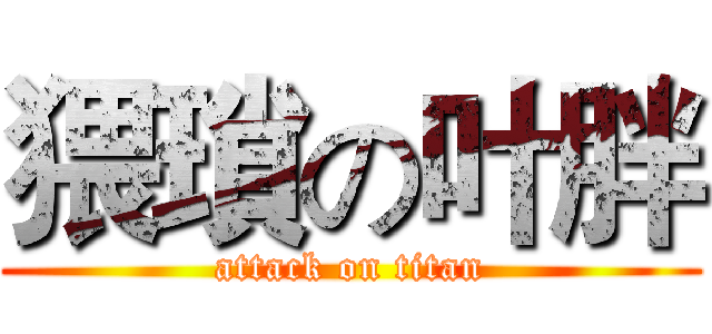 猥瑣の叶胖 (attack on titan)