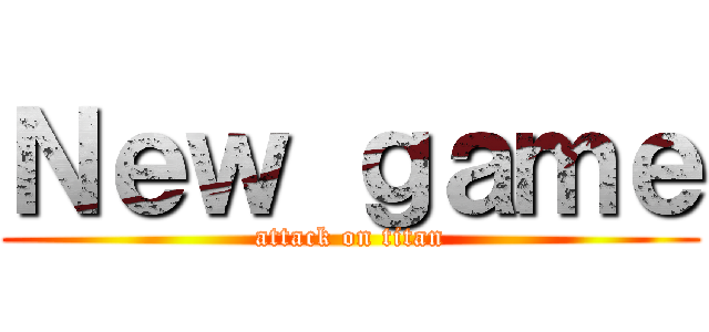 Ｎｅｗ ｇａｍｅ (attack on titan)
