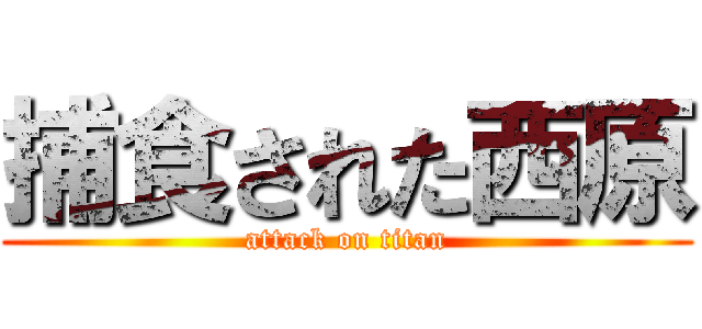捕食された西原 (attack on titan)