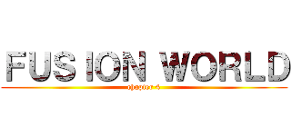 ＦＵＳＩＯＮ ＷＯＲＬＤ (chapter 4)