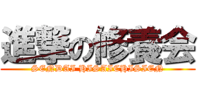 進撃の修養会 (SENDAI HISAICHISIEN)