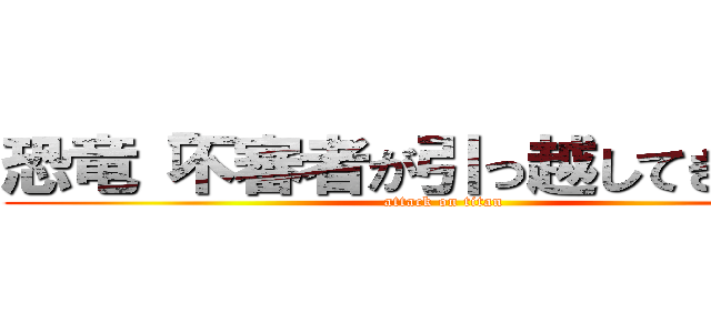 恐竜「不審者が引っ越してきた。」 (attack on titan)