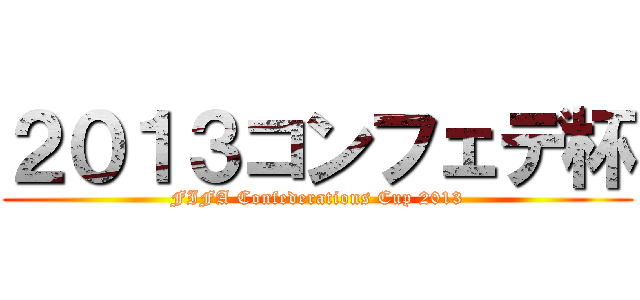 ２０１３コンフェデ杯 (FIFA Confederations Cup 2013)