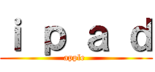 ｉ ｐ ａ ｄ (apple )