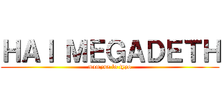 ＨＡＩ ＭＥＧＡＤＥＴＨ (mampus lo typo)