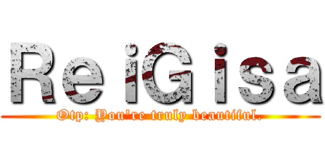 ＲｅｉＧｉｓａ (Otp: You're truly beautiful.)