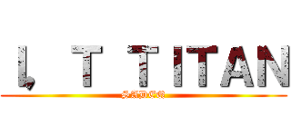 Ｉ，Ｔ ＴＩＴＡＮ (SADEQ)