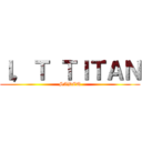 Ｉ，Ｔ ＴＩＴＡＮ (SADEQ)