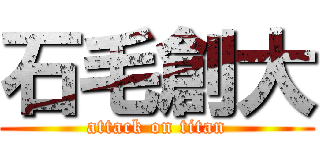 石毛創大 (attack on titan)