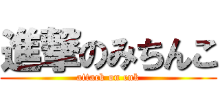 進撃のみちんこ (attack on cnk)