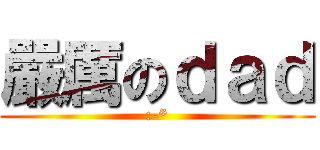 嚴厲のｄａｄ (:-*)