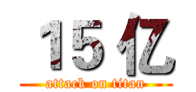 １５ 亿 (attack on titan)