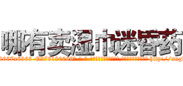 哪有卖湿巾迷昏药 (哪有卖湿巾迷昏药【电-186x2687x6963-Q278180069元-吉-药-业】我们做的是长期生意,靠的是老客户长期支持 http://sngk.net/SeS3Vi
)