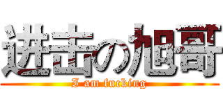 进击の旭哥 (I am fucking)
