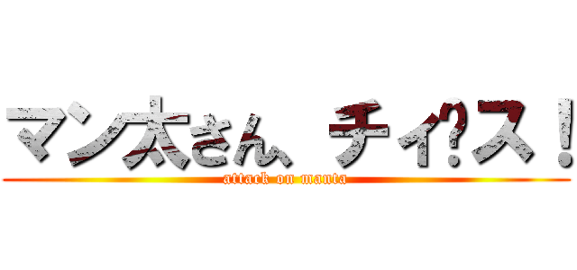 マン太さん、チィ〜ス！ (attack on manta)