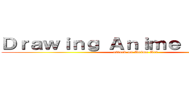 Ｄｒａｗｉｎｇ Ａｎｉｍｅ Ｓｔｕｄｉｏ (attack on Anime Art)