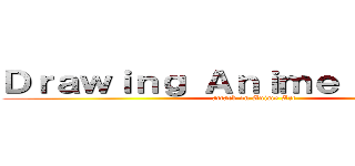 Ｄｒａｗｉｎｇ Ａｎｉｍｅ Ｓｔｕｄｉｏ (attack on Anime Art)