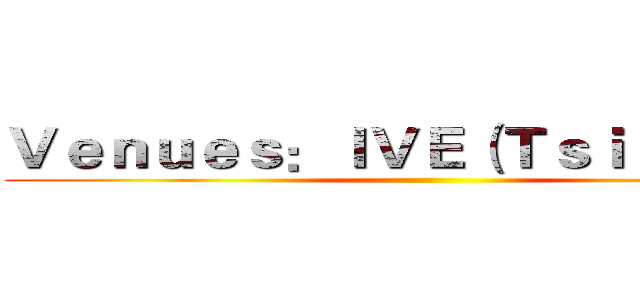 Ｖｅｎｕｅｓ：ＩＶＥ（Ｔｓｉｎｇ Ｙｉ） ()
